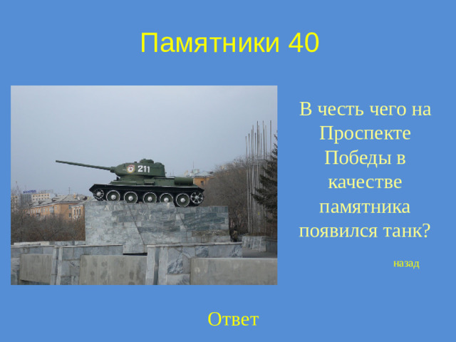Памятники 40 В честь чего на Проспекте Победы в качестве памятника появился танк? назад Ответ