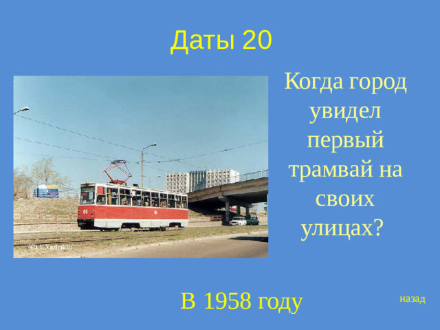 Даты 20 Когда город увидел первый трамвай на своих улицах? В 1958 году назад