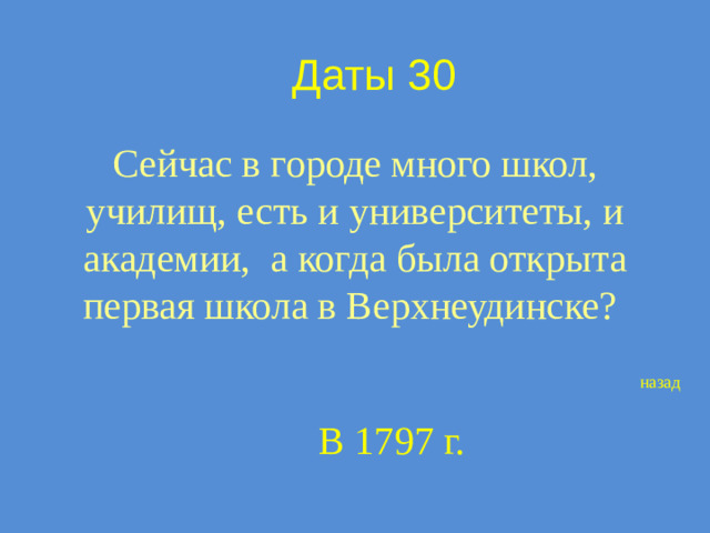 Даты 30 Сейчас в городе много школ, училищ, есть и университеты, и академии, а когда была открыта первая школа в Верхнеудинске? назад В 1797 г.
