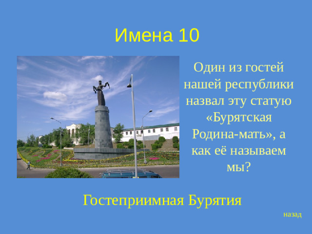 Имена 10 Один из гостей нашей республики назвал эту статую «Бурятская Родина-мать», а как её называем мы? Гостеприимная Бурятия назад