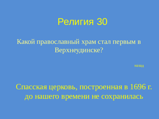 Религия 30 Какой православный храм стал первым в Верхнеудинске? назад Спасская церковь, построенная в 1696 г. до нашего времени не сохранилась