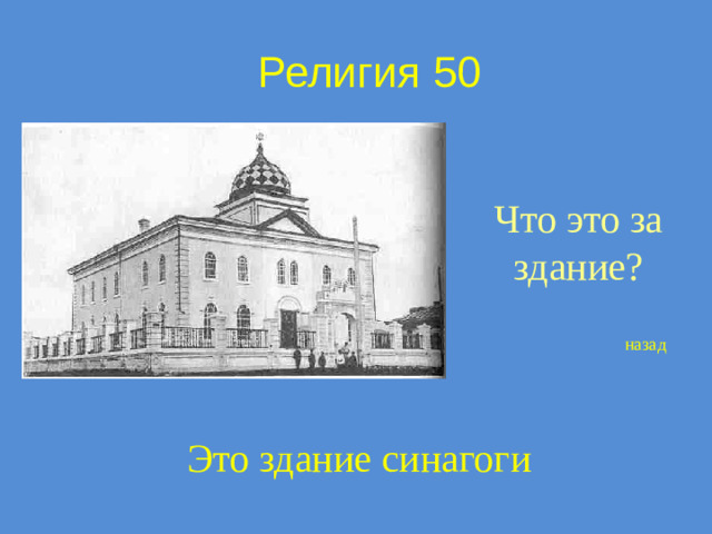 Религия 50 Что это за здание? назад Это здание синагоги
