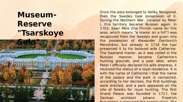 Once the area belonged to Veliky Novgorod, then the Swedes took possession of it. During the Northern War, initiated by Peter I, this territory became Russian again. In 1702, Saari Mois (the Finnish name for this area, which means 