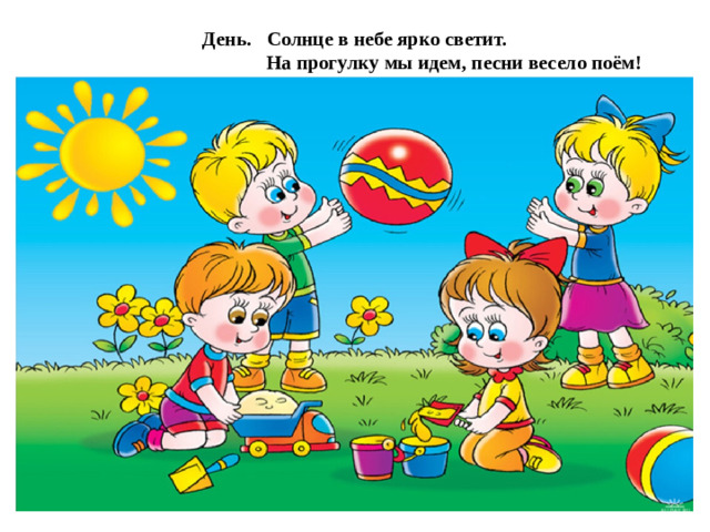 День. Солнце в небе ярко светит.  На прогулку мы идем, песни весело поём!