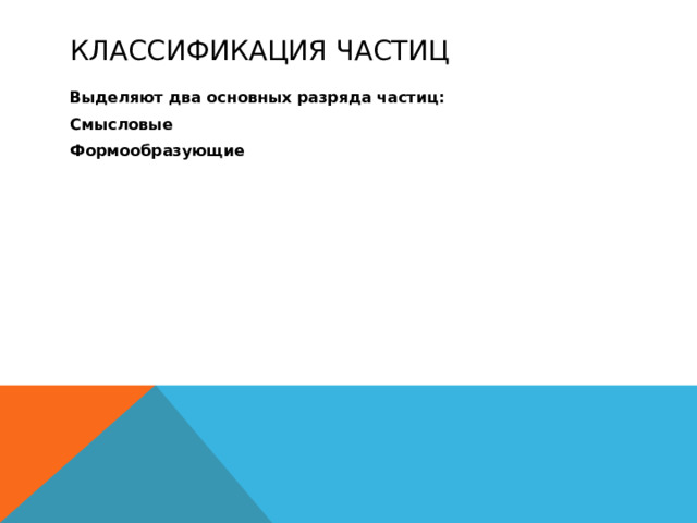 Классификация частиц Выделяют два основных разряда частиц: Смысловые Формообразующие