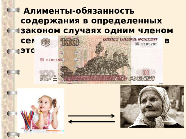 Алименты-обязанность содержания в определенных законом случаях одним членом семьи других, нуждающихся в этом.