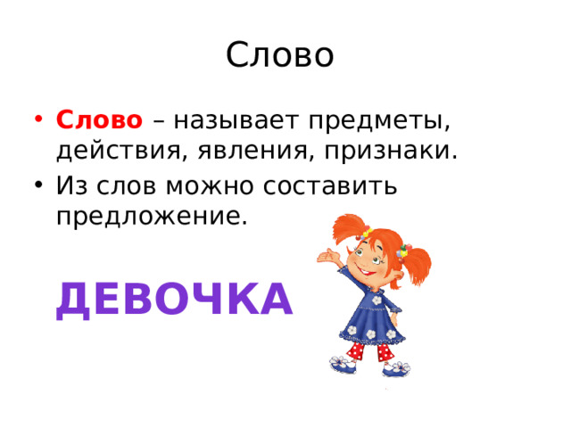 Слово Слово – называет предметы, действия, явления, признаки. Из слов можно составить предложение. девочка