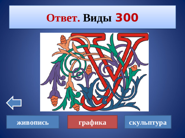 Ответ. Виды  300 живопись графика скульптура