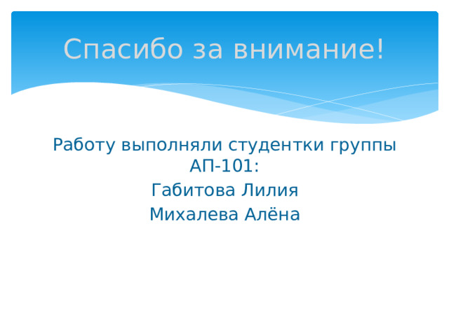 Спасибо за внимание! Работу выполняли студентки группы АП-101: Габитова Лилия Михалева Алёна