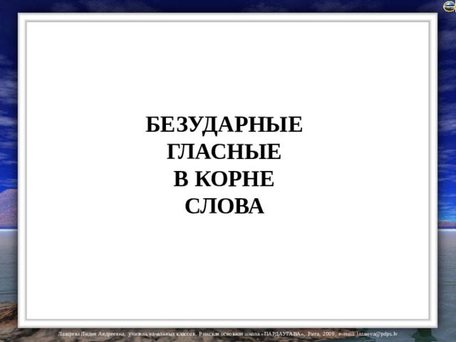 БЕЗУДАРНЫЕ ГЛАСНЫЕ В КОРНЕ СЛОВА