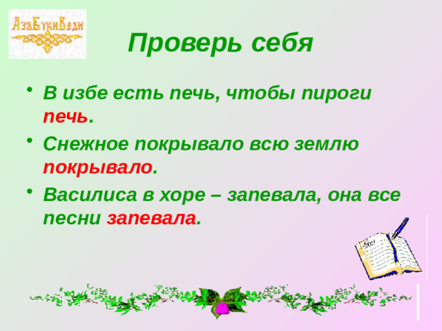 Проверь себя В избе есть печь, чтобы пироги печь . Снежное покрывало всю землю покрывало . Василиса в хоре – запевала, она все песни запевала .