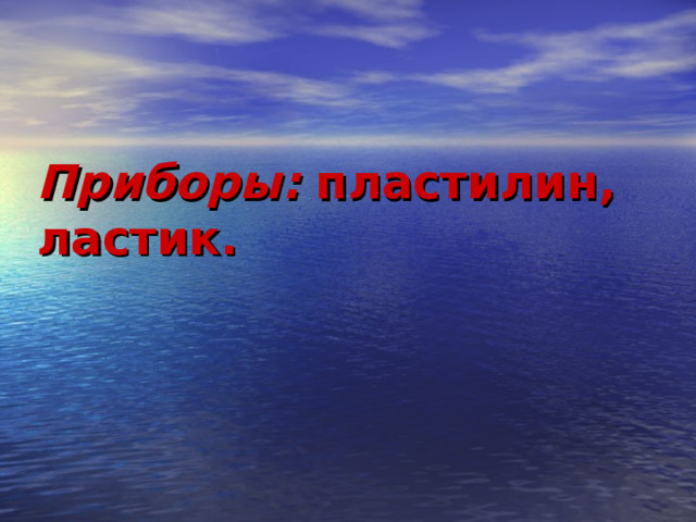 Приборы: пластилин, ластик.