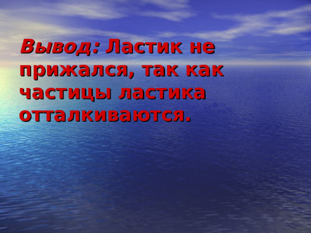 Вывод: Ластик не прижался, так как частицы ластика отталкиваются.