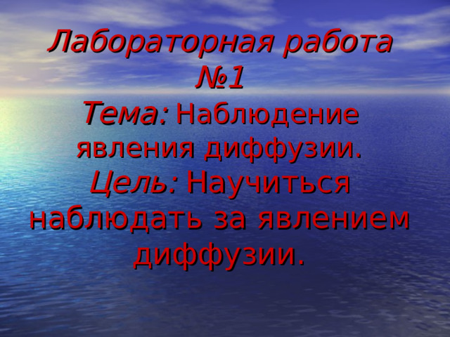 Лабораторная работа №1  Тема: Наблюдение явления диффузии.  Цель: Научиться наблюдать  за явлением диффузии.