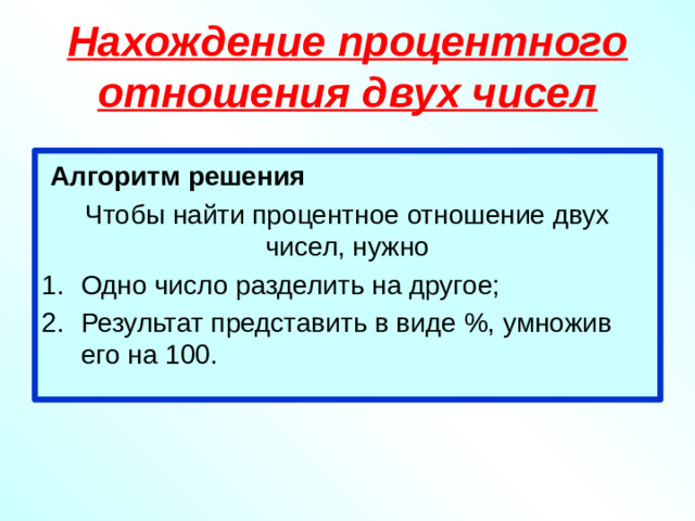 Нахождение процентного отношения двух чисел  Алгоритм решения Чтобы найти процентное отношение двух чисел, нужно