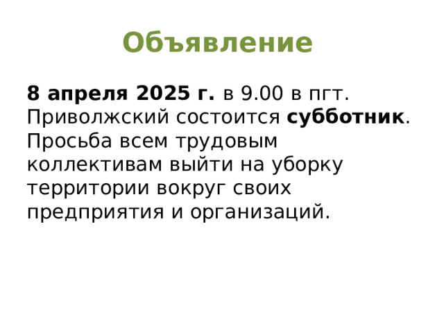 Объявление  8 апреля 2025 г. в 9.00 в пгт. Приволжский состоится субботник . Просьба всем трудовым коллективам выйти на уборку территории вокруг своих предприятия и организаций.