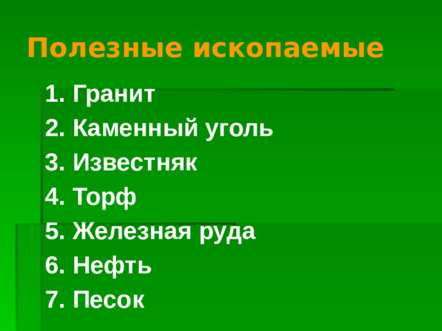 Полезные ископаемые 1. Гранит 2. Каменный уголь 3. Известняк 4. Торф 5. Железная руда 6. Нефть 7. Песок