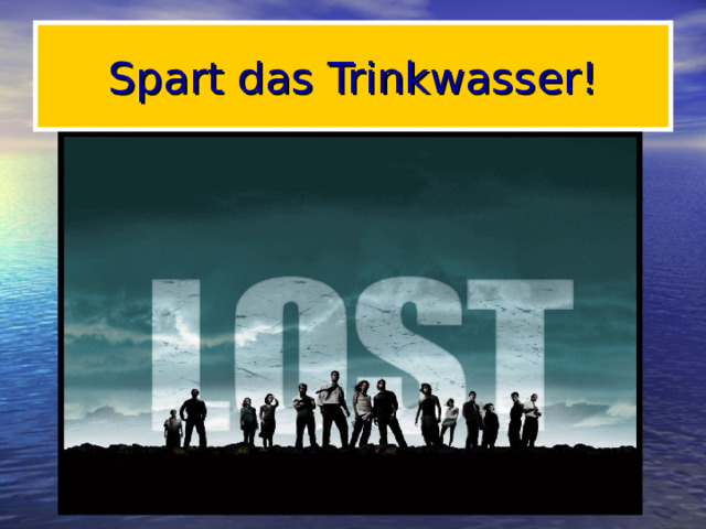 Spart das Trinkwasser!