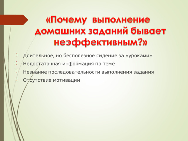 Длительное, но бесполезное сидение за «уроками» Недостаточная информация по теме Незнание последовательности выполнения задания Отсутствие мотивации