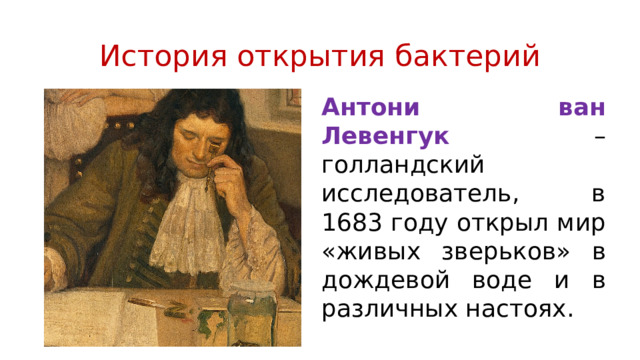История открытия бактерий Антони ван Левенгук – голландский исследователь, в 1683 году открыл мир «живых зверьков» в дождевой воде и в различных настоях.