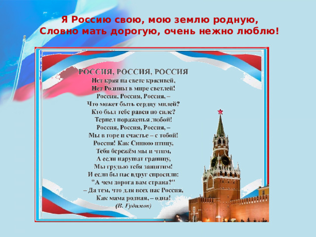   Я Россию свою, мою землю родную,   Словно мать дорогую, очень нежно люблю!