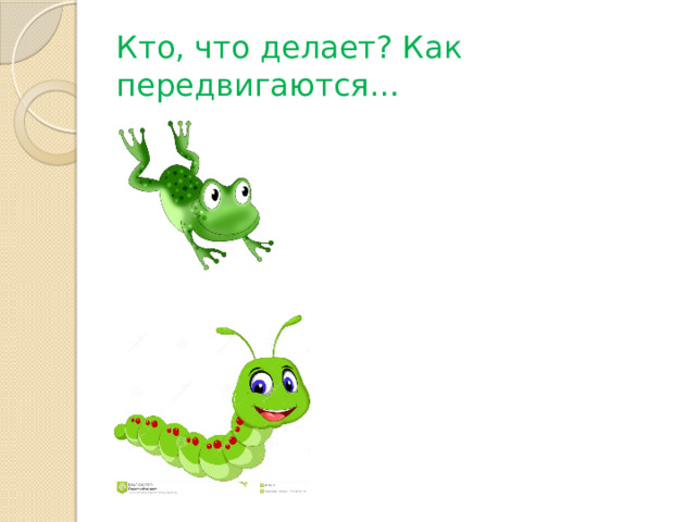 Кто, что делает? Как передвигаются…