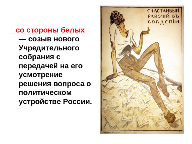 со стороны белых — созыв нового Учредительного собрания с передачей на его усмотрение решения вопроса о политическом устройстве России.