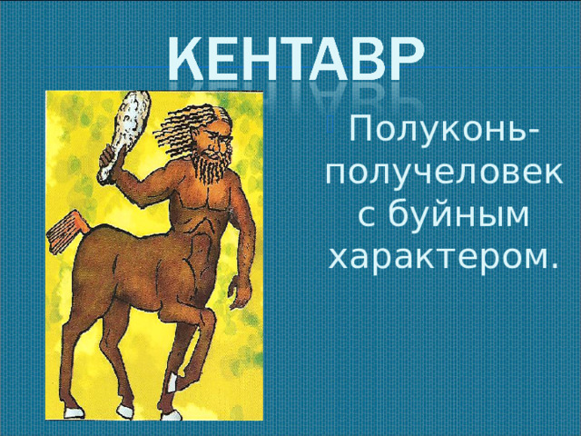 Полуконь- получеловек с буйным характером.