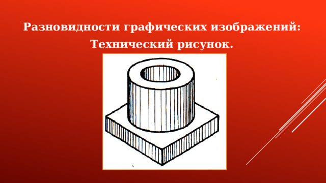 Разновидности графических изображений: Технический рисунок.