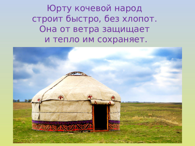 Юрту кочевой народ строит быстро, без хлопот. Она от ветра защищает и тепло им сохраняет.