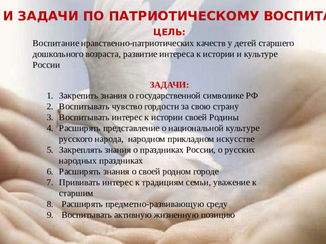 Цели и задачи по патриотическому воспитанию ЦЕЛЬ: Воспитание нравственно-патриотических качеств у детей старшего дошкольного возраста, развитие интереса к истории и культуре России ЗАДАЧИ: