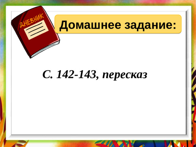 Домашнее задание: С. 142-143, пересказ