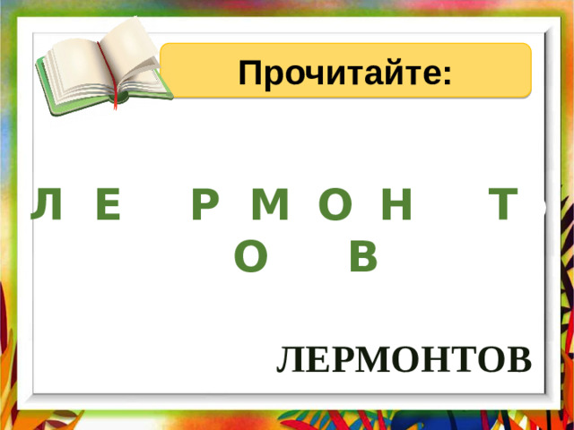 Прочитайте: Л а Е рм Р у М с О з Н рж Т рм О жд В ЛЕРМОНТОВ