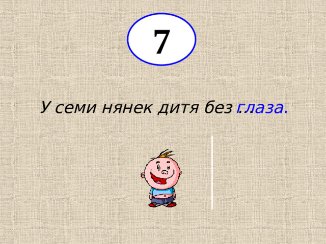 7 У семи нянек дитя без … глаза.