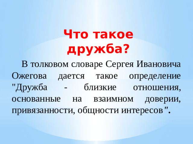 Что такое дружба?  В толковом словаре Сергея Ивановича Ожегова дается такое определение 