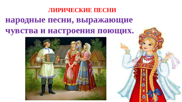 ЛИРИЧЕСКИЕ ПЕСНИ народные песни, выражающие чувства и настроения поющих.
