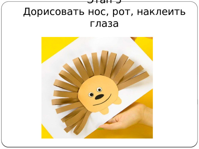 Этап 5  Дорисовать нос, рот, наклеить глаза