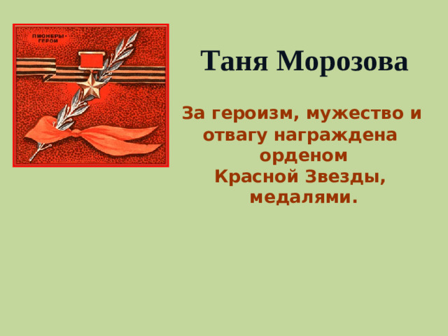 Таня Морозова  За героизм, мужество и  отвагу награждена орденом  Красной Звезды, медалями.