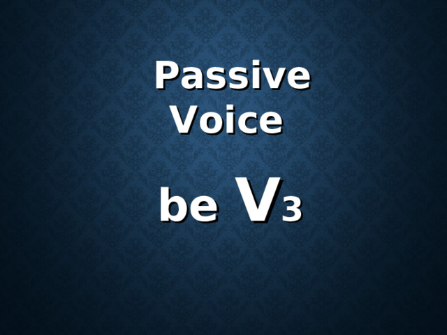 Passive Voice   be V 3