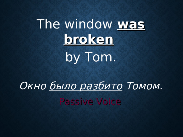 The window  was  broken   by Tom. Окно было разбито Томом. Passive Voice
