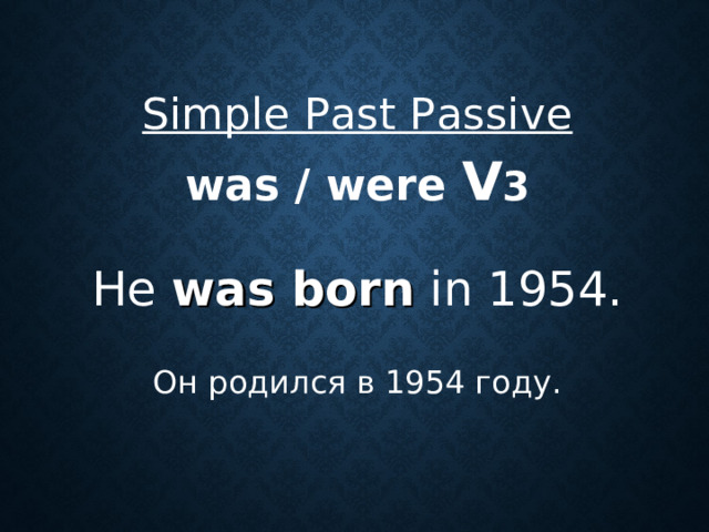 Simple Past Passive  was / were V 3 He was born in 1954. Он родился в 1954 году.