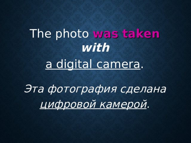 The photo was taken  with a digital camera . Эта фотография сделана  цифровой камерой .