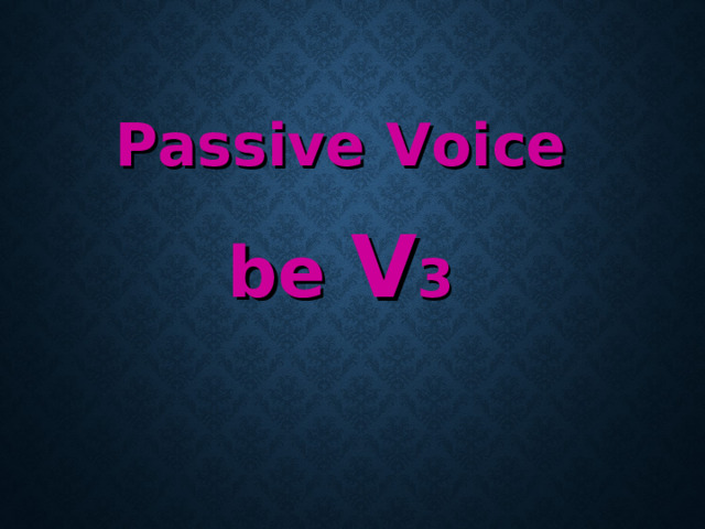 Passive Voice   be V 3