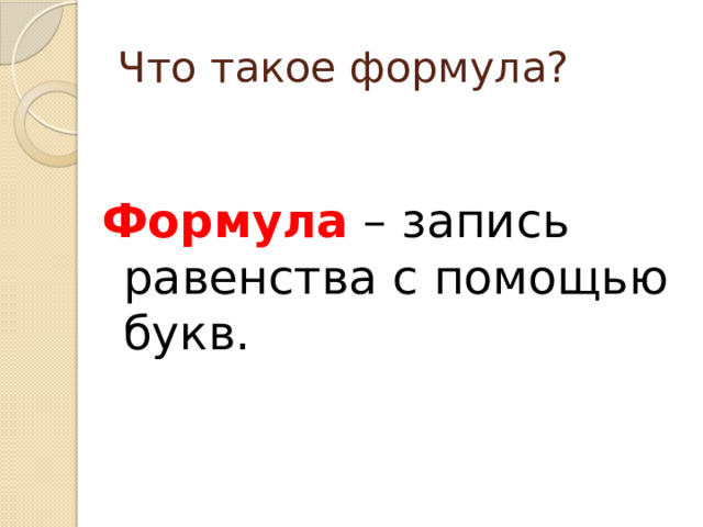 Что такое формула? Формула – запись равенства с помощью букв.