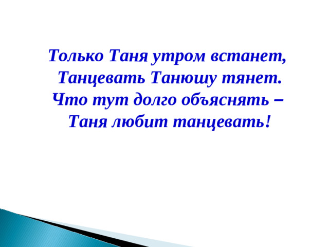 Только Таня утром встанет, Танцевать Танюшу тянет. Что тут долго объяснять –  Таня любит танцевать!