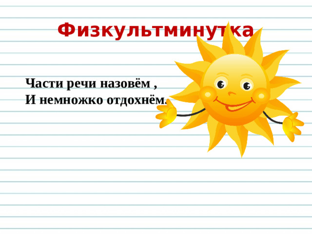 Физкультминутка Части речи назовём , И немножко отдохнём.