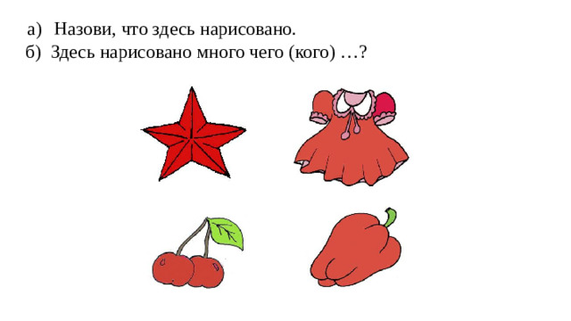 а)  Назови, что здесь нарисовано. б) Здесь нарисовано много чего (кого) …?