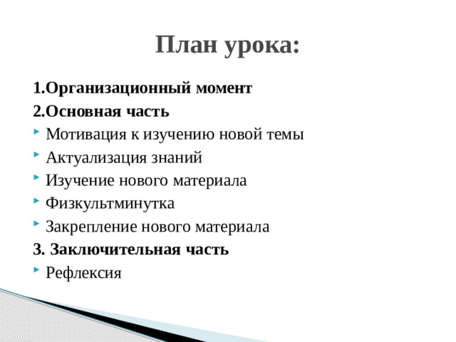 План урока: 1.Организационный момент 2.Основная часть Мотивация к изучению новой темы Актуализация знаний Изучение нового материала Физкультминутка Закрепление нового материала 3. Заключительная часть