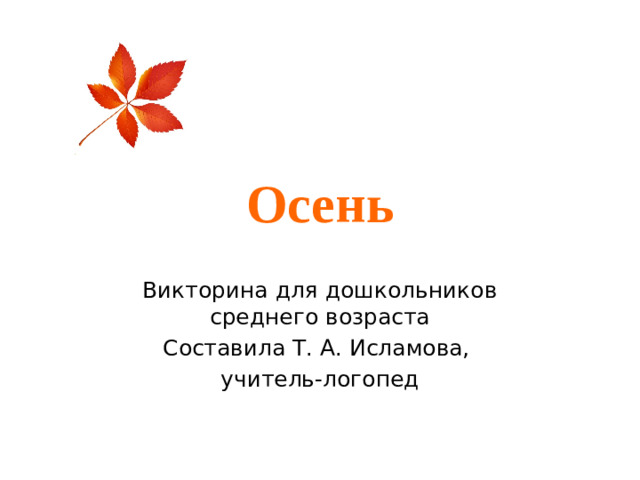 Осень Викторина для дошкольников среднего возраста Составила Т. А. Исламова, учитель-логопед