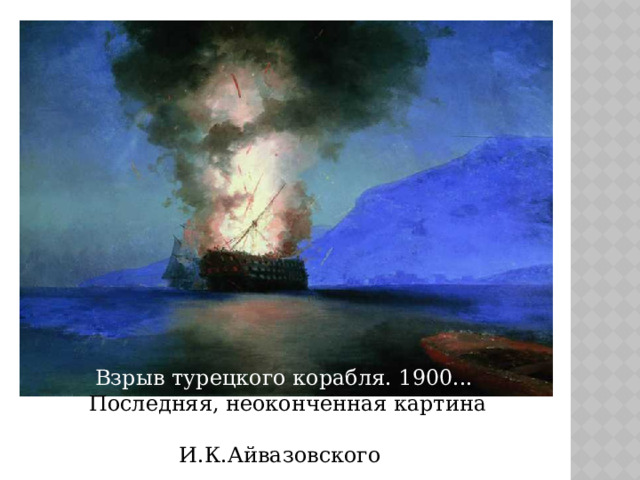 Взрыв турецкого корабля. 1900... Последняя, неоконченная картина И.К.Айвазовского